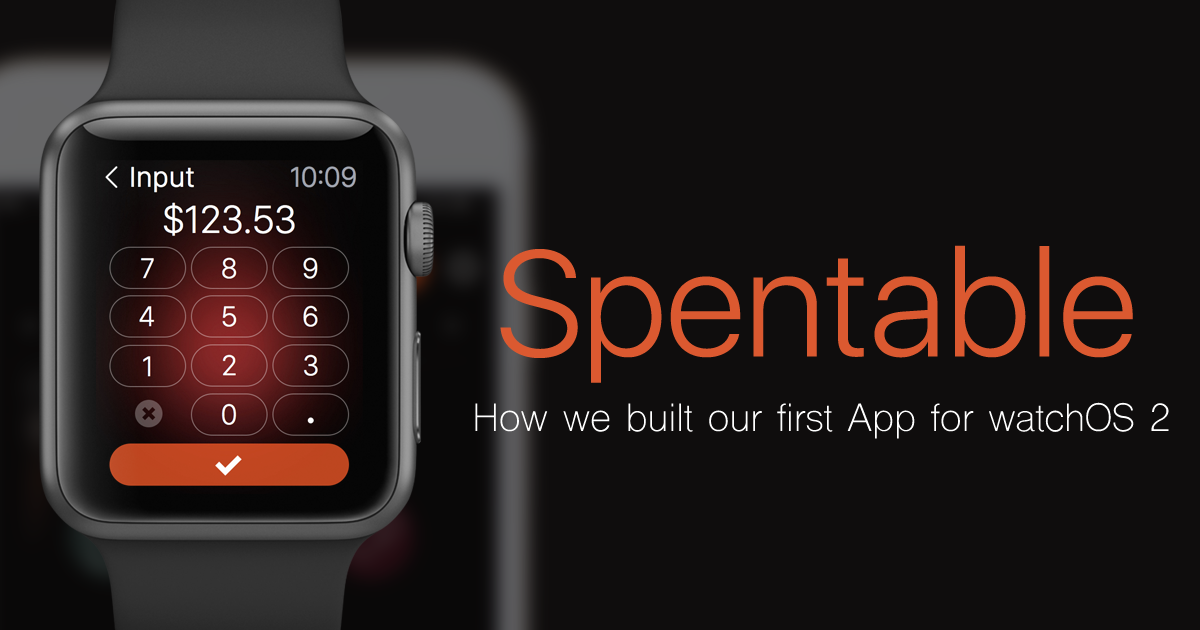 Spentable: How we built our first app for watchOS 2